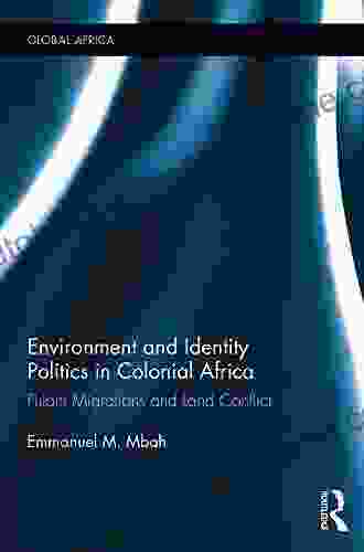 Environment And Identity Politics In Colonial Africa: Fulani Migrations And Land Conflict (Global Africa 2)