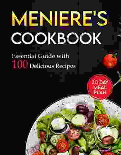 Meniere s Cookbook: Essential Guide with 100 Delicious Recipes 30 Day Meal Plan