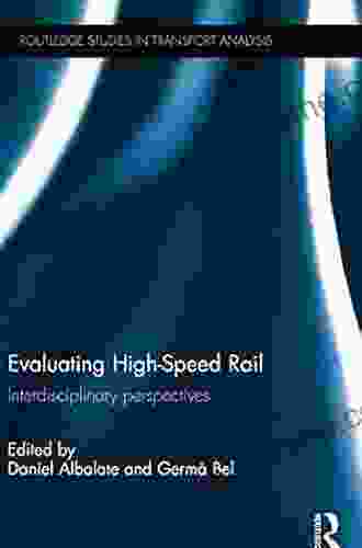 Evaluating High Speed Rail: Interdisciplinary Perspectives (Routledge Studies In Transport Analysis 7)