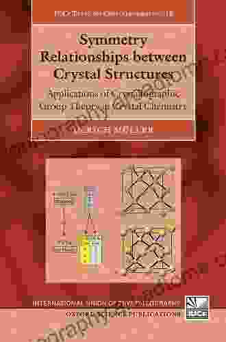 Symmetry Relationships Between Crystal Structures: Applications Of Crystallographic Group Theory In Crystal Chemistry (International Union Of Crystallography Texts On Crystallography 18)