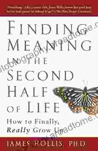 Finding Meaning In The Second Half Of Life: How To Finally Really Grow Up