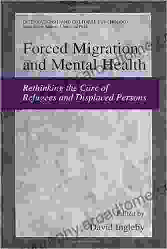 Forced Migration And Mental Health: Rethinking The Care Of Refugees And Displaced Persons (International And Cultural Psychology)