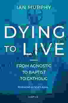 Dying To Live: From Agnostic to Baptist to Catholic