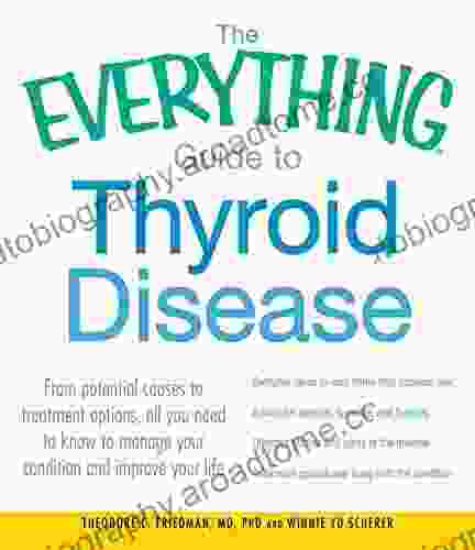 The Everything Guide To Thyroid Disease: From Potential Causes To Treatment Options All You Need To Know To Manage Your Condition And Improve Your Life (Everything Series)