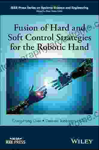 Fusion Of Hard And Soft Control Strategies For The Robotic Hand (IEEE Press On Systems Science And Engineering)