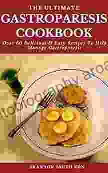 The Ultimate Gastroparesis Cookbook: Over 50 Delicious Easy Recipes To Help Manage Gastroparesis