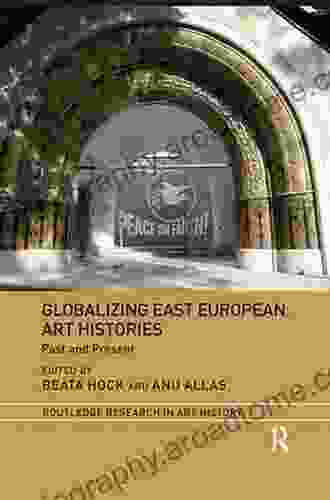 Globalizing East European Art Histories: Past And Present (Routledge Research In Art History)