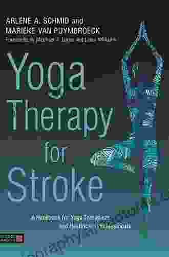 Yoga Therapy For Stroke: A Handbook For Yoga Therapists And Healthcare Professionals