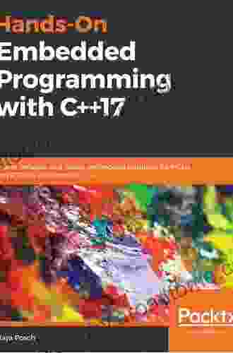 Hands On Embedded Programming With C++17: Create Versatile And Robust Embedded Solutions For MCUs And RTOSes With Modern C++