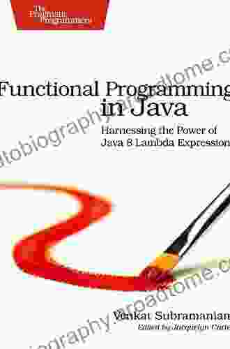 Functional Programming In Java: Harnessing The Power Of Java 8 Lambda Expressions