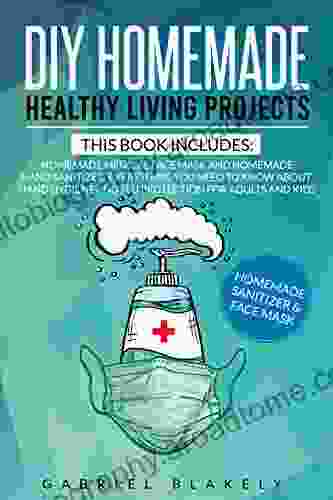 Diy Homemade Healthy Living Projects: This Includes: Homemade Medical Face Mask And Homemade Hand Sanitizer Everything You Need To Know About Hand Hygiene And Flu Protection For Adults And Kids