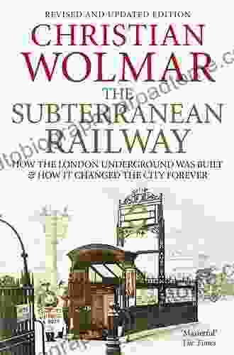 The Subterranean Railway: How the London Underground was Built and How it Changed the City Forever