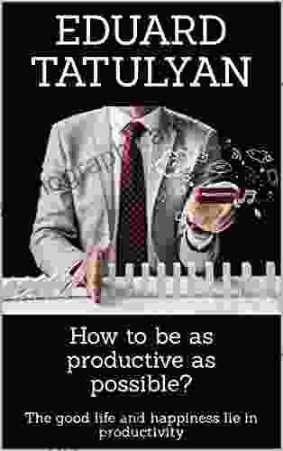 How to be as productive as possible?: The good life and happiness lie in productivity