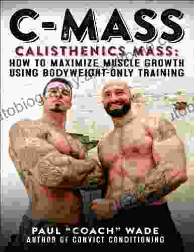 C Mass: Calisthenics Mass: How To Maximize Muscle Growth Using Bodyweight Only Training