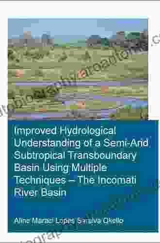 Improved Hydrological Understanding Of A Semi Arid Subtropical Transboundary Basin Using Multiple Techniques The Incomati River Basin (IHE Delft PhD Thesis Series)