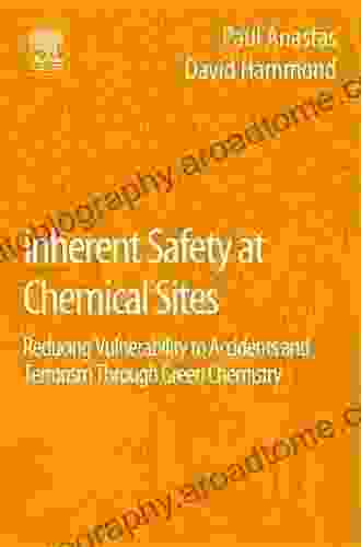 Inherent Safety At Chemical Sites: Reducing Vulnerability To Accidents And Terrorism Through Green Chemistry