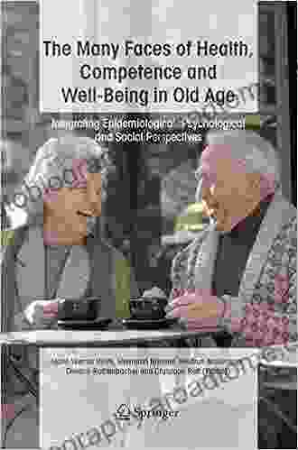 The Many Faces Of Health Competence And Well Being In Old Age: Integrating Epidemiological Psychological And Social Perspectives