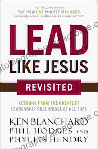 Lead Like Jesus Revisited: Lessons from the Greatest Leadership Role Model of All Time