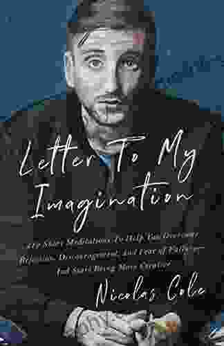 Letter To My Imagination: 212 Short Meditations To Help You Overcome Rejection Discouragement And Fear Of Failure