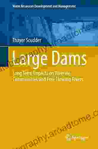 Large Dams: Long Term Impacts On Riverine Communities And Free Flowing Rivers (Water Resources Development And Management)