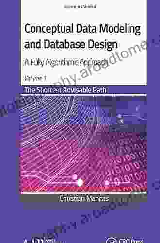 Conceptual Data Modeling And Database Design: A Fully Algorithmic Approach Volume 1: The Shortest Advisable Path