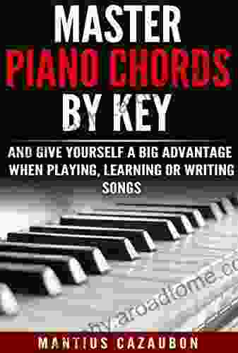 Master Piano Chords By Key And Give Yourself A Big Advantage When Playing Learning Or Writing Songs (What Chords Are In What Key And Why?)