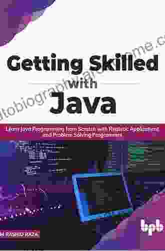 Getting Skilled With Java: Learn Java Programming From Scratch With Realistic Applications And Problem Solving Programmes (English Edition)