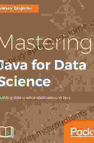 Mastering Java For Data Science: Analytics And More For Production Ready Applications