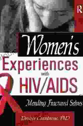 Women S Experiences With HIV/AIDS: Mending Fractured Selves (Haworth Psychosocial Issues Of HIV/AIDS)