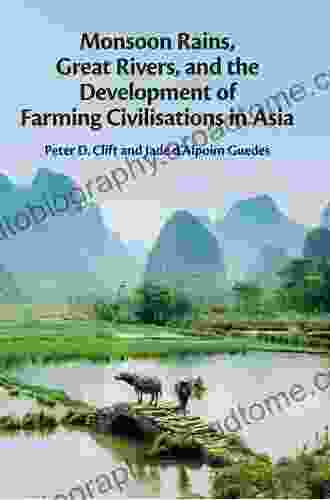 Monsoon Rains Great Rivers And The Development Of Farming Civilisations In Asia