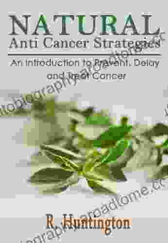 Cancer Cure :Natural Anti Cancer Strategies An Introduction to Prevent Delay and Treat Cancer Naturally anti cancer diet anti cancer cancer cure natural Prevent Cancer Cure Cancer Cancer)