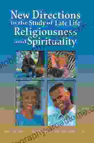 New Directions In The Study Of Late Life Religiousness And Spirituality