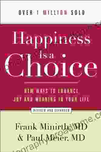 Happiness Is A Choice: New Ways To Enhance Joy And Meaning In Your Life