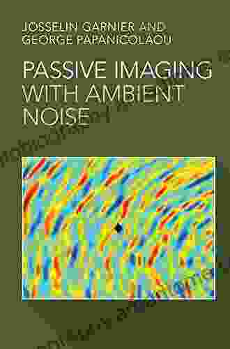 Passive Imaging With Ambient Noise (Cambridge Monographs On Applied And Computational Mathematic)