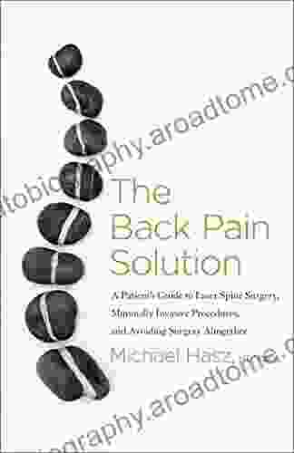 The Back Pain Solution: A Patient S Guide To Laser Spine Surgery Minimally Invasive Procedures And Avoiding Surgery Altogether