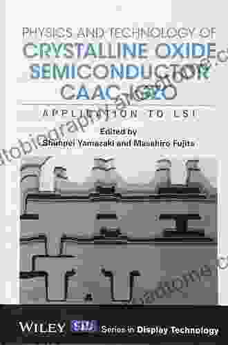 Physics And Technology Of Crystalline Oxide Semiconductor CAAC IGZO: Application To LSI (Wiley In Display Technology)