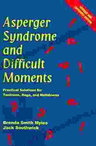 Asperger Syndrome And Difficult Moments: Practical Solutions For Tantrums Rage And Meltdowns