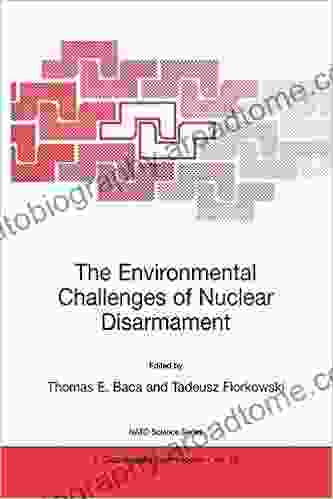 The Environmental Challenges Of Nuclear Disarmament: Proceedings Of The NATO Advanced Research Workshop Cracow Poland 9 13 November 1998 (NATO Science Partnership Subseries: 1 29)