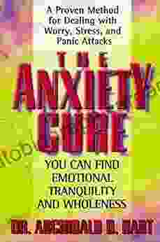 The Anxiety Cure: A Proven Method For Dealing With Worry Stress And Panic Attacks