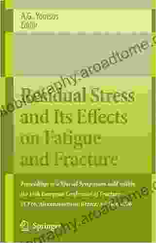 Residual Stress And Its Effects On Fatigue And Fracture: Proceedings Of A Special Symposium Held Within The 16th European Conference Of Fracture ECF16 Alexandroupolis Greece 3 7 July 2006