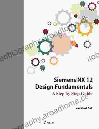 Siemens NX 12 Design Fundamentals: A Step By Step Guide