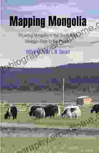 Mapping Mongolia: Situating Mongolia In The World From Geologic Time To The Present