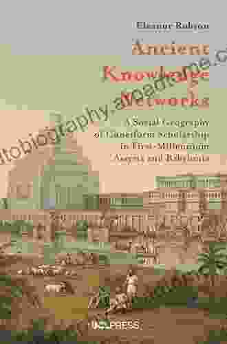 Ancient Knowledge Networks: A Social Geography Of Cuneiform Scholarship In First Millennium Assyria And Babylonia