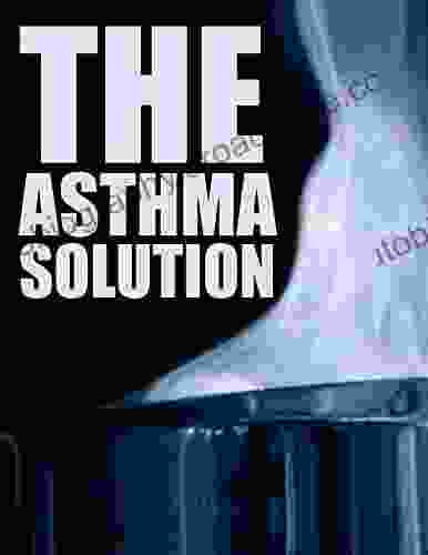 The Asthma Solution (Asthma Treatment Asthma Remedy 1)