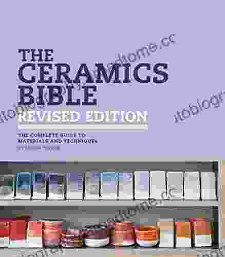 The Ceramics Bible Revised Edition: The Complete Guide to Materials and Techniques