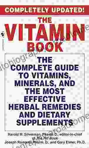 The Vitamin Book: The Complete Guide To Vitamins Minerals And The Most Effective Herbal Remedies And Dietary Supplements