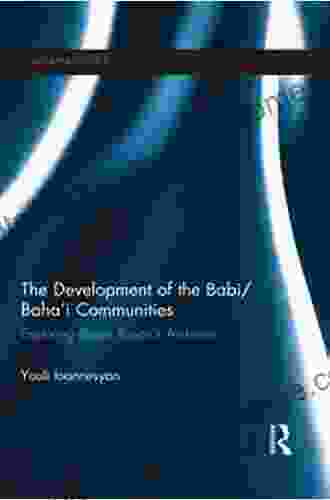 The Development Of The Babi/Baha I Communities: Exploring Baron Rosen S Archives (Iranian Studies 17)