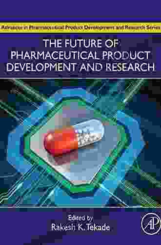 The Future Of Pharmaceutical Product Development And Research (Advances In Pharmaceutical Product Development And Research)