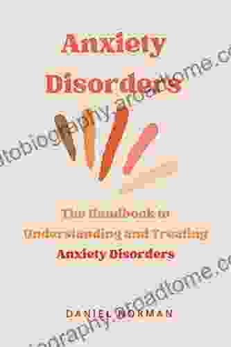 Anxiety Disorders: The Handbook To Understanding And Treating Anxiety Disorders (Social Anxiety Specific Phobias Obsessive Compulsive Disorder Panic Attack)