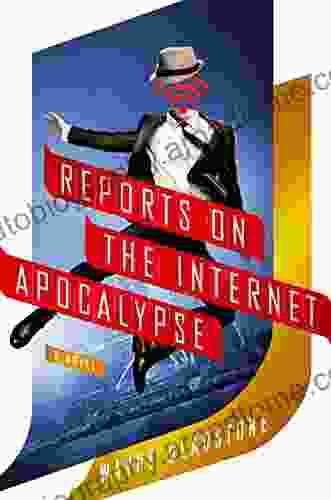 Reports On The Internet Apocalypse: A Novel (The Internet Apocalypse Trilogy 3)